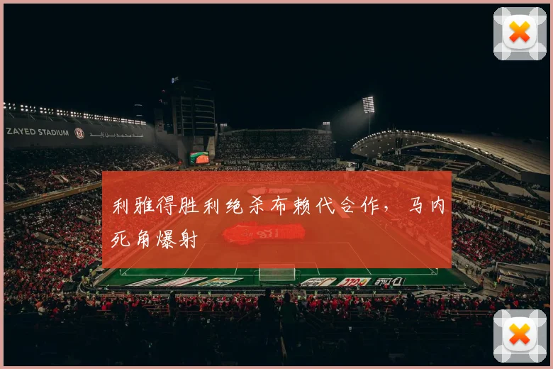 利雅得胜利绝杀布赖代合作，马内死角爆射