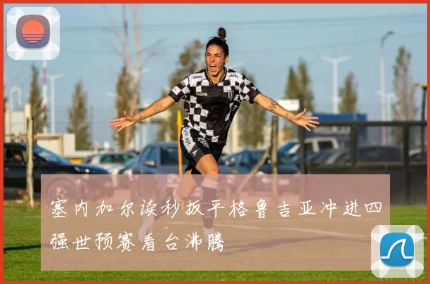 塞内加尔读秒扳平格鲁吉亚冲进四强世预赛看台沸腾