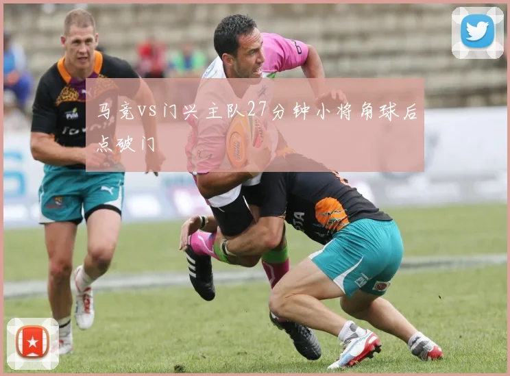 马竞vs门兴主队27分钟小将角球后点破门