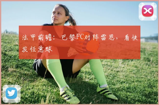 法甲前瞻:巴黎FC对阵雷恩,看快发任意球