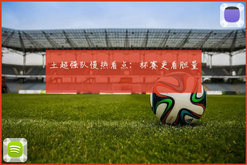 土超强队慢热看点：杯赛更看胆量