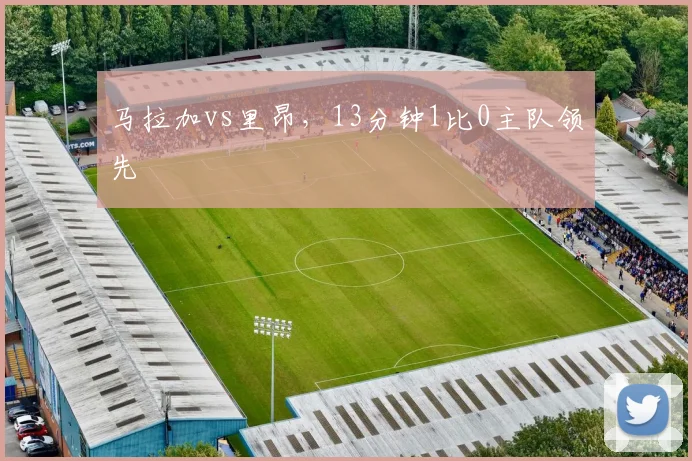 马拉加vs里昂,13分钟1比0主队领先