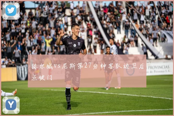 赫尔城vs尼斯第27分钟客队边卫后点破门