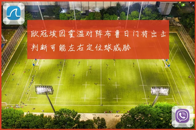 欧冠埃因霍温对阵布鲁日门将出击判断可能左右定位球威胁
