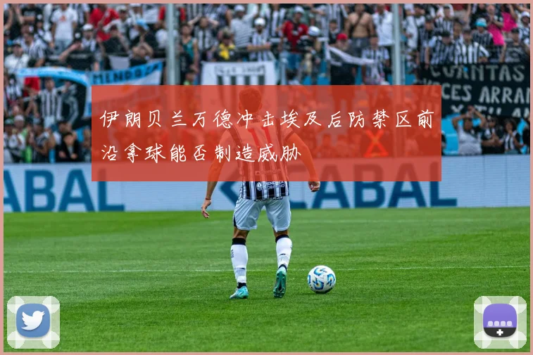 伊朗贝兰万德冲击埃及后防禁区前沿拿球能否制造威胁